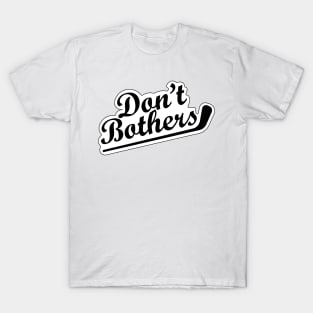 Dont Bother T-Shirt